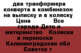 два транформера конверта в комбинезон  на выписку и в коляску › Цена ­ 1 500 - Все города Дети и материнство » Коляски и переноски   . Калининградская обл.,Советск г.